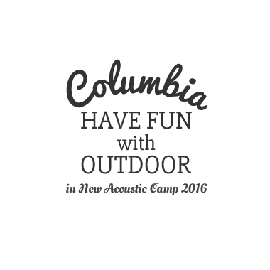 Columbia HAVE FUN with OUTDOOR in New Acoustic Camp 2016