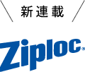 新連載 Ziploc®